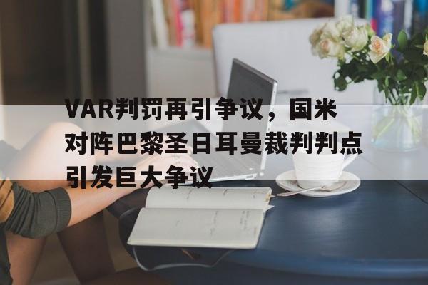 随机VAR判罚再引争议，国米对阵巴黎圣日耳曼裁判判点引发巨大争议
